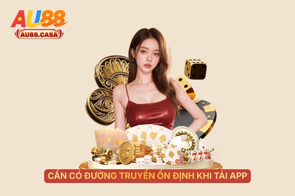 Cần có đường truyền ổn định khi tải app